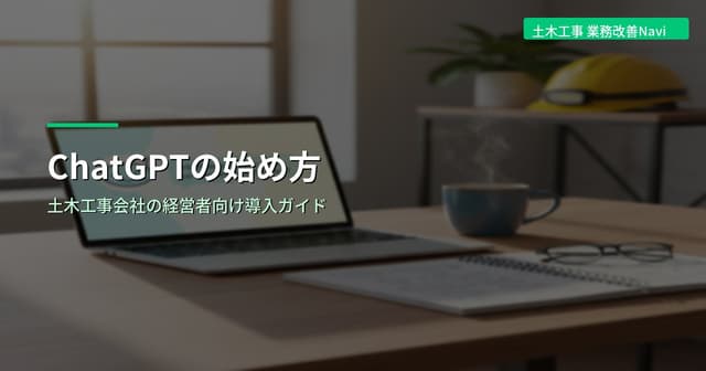 ChatGPTの始め方｜土木工事会社の経営者向け導入ガイド