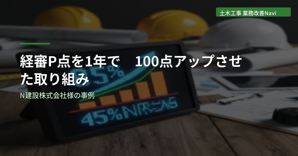 経審P点を1年で100点アップさせた取り組み｜N建設株式会社様