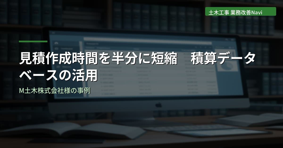 見積作成時間を半分に短縮した積算データベースの活用｜M土木株式会社様