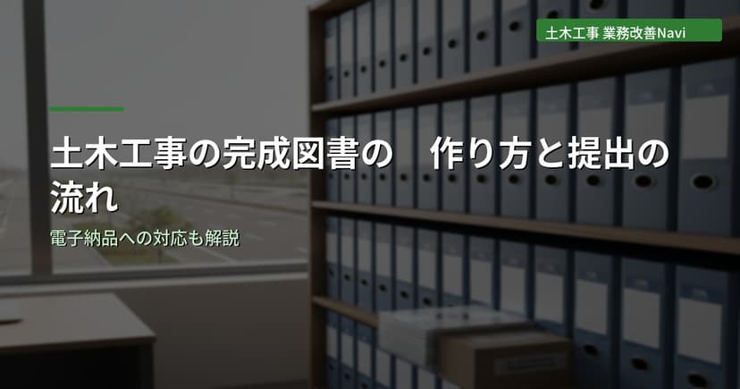土木工事の完成図書の作り方と提出の流れ