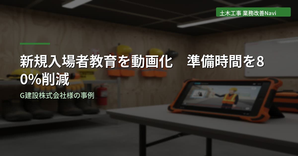 新規入場者教育を動画化して準備時間を80%削減｜G建設株式会社様