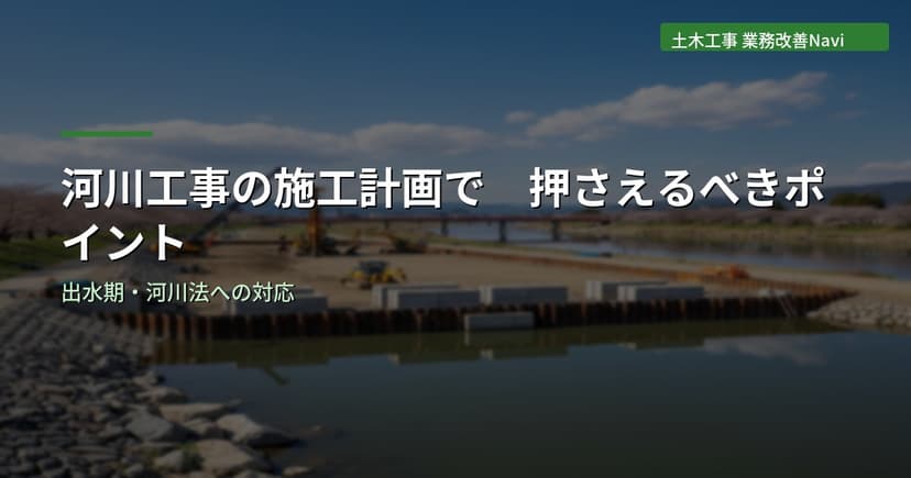 河川工事の施工計画で押さえるべきポイント｜出水期・河川法
